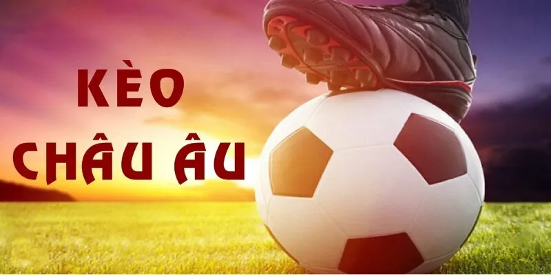 Kèo châu Âu được biết là hình thức cược quen thuộc trên hệ thống