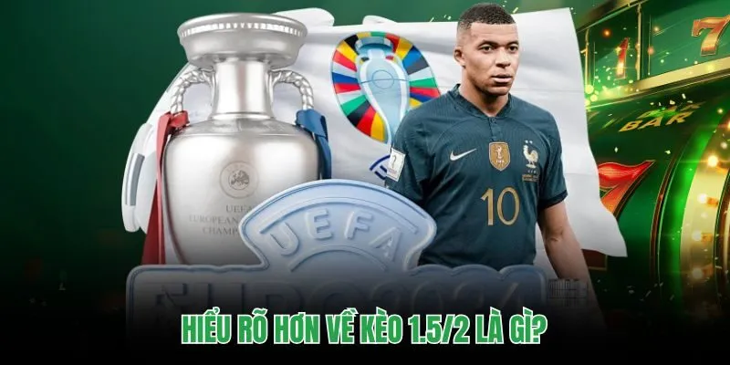 Hiểu rõ hơn về kèo 1.5/2 là gì?