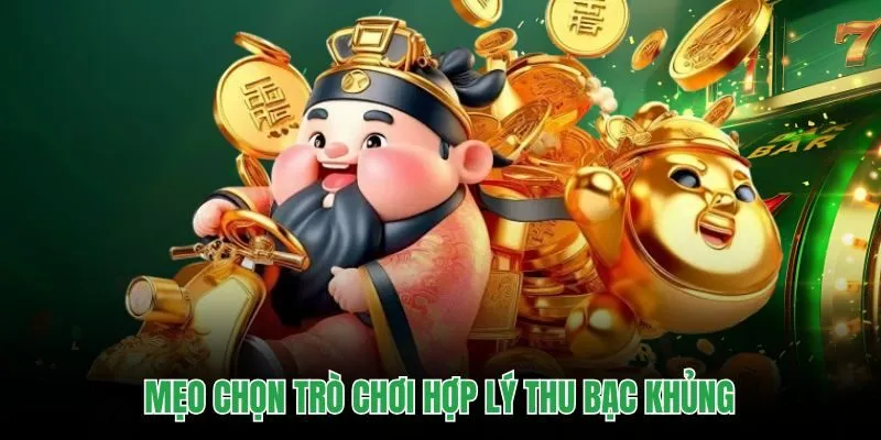 Mẹo chọn trò chơi hợp lý thu bạc khủng
