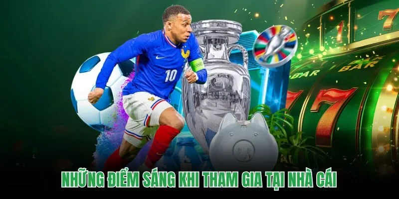 Những điểm sáng khi tham gia tại nhà cái